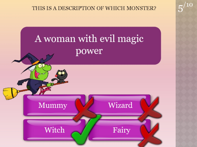 5/10MummyWizardWitchFairyTHIS is a Description of which Monster?A woman with evil magic power