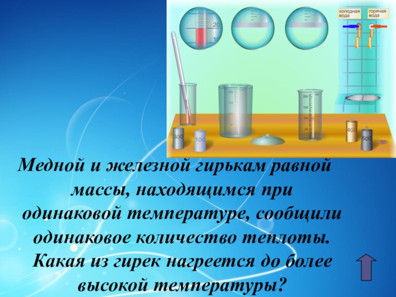 При одинаковой температуре. Медной и железной гирькам равной массы передано одинаковое. №68 медной и железной гирькам одинаковой массы передали равные.