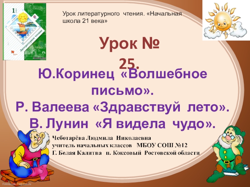 Урок литературного чтения. «Начальная школа 21 века»Урок № 25.Ю.Коринец «Волшебное письмо». Р. Валеева «Здравствуй лето».В. Лунин «Я