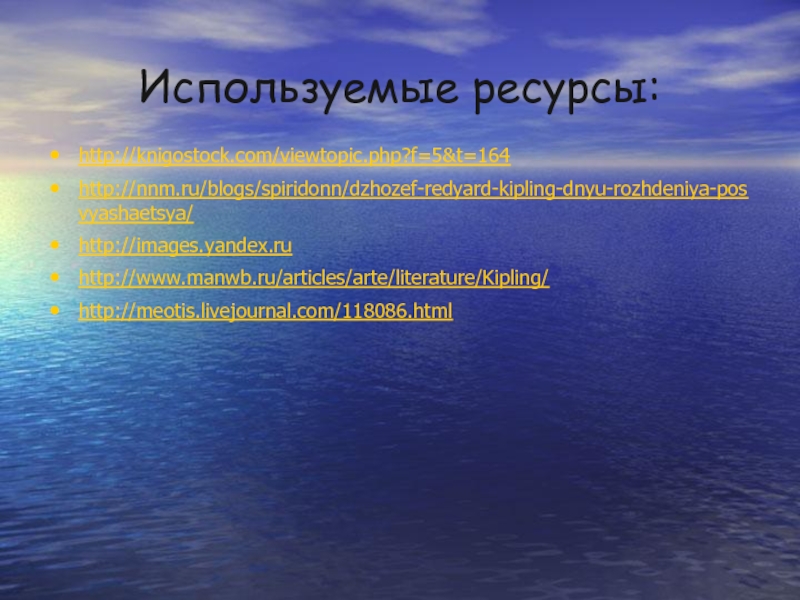 Используемые ресурсы:http://knigostock.com/viewtopic.php?f=5&t=164http://nnm.ru/blogs/spiridonn/dzhozef-redyard-kipling-dnyu-rozhdeniya-posvyashaetsya/http://images.yandex.ruhttp://www.manwb.ru/articles/arte/literature/Kipling/http://meotis.livejournal.com/118086.html