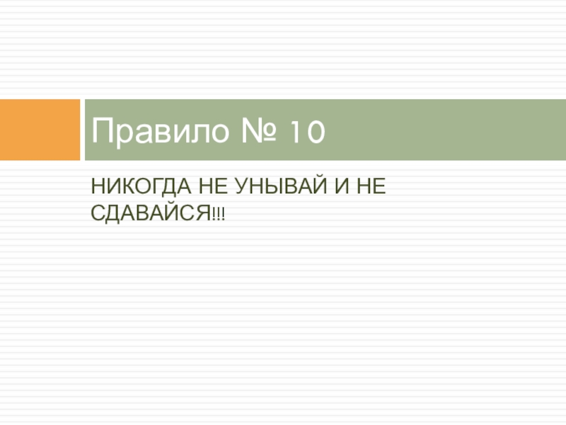 Правило № 10НИКОГДА НЕ УНЫВАЙ И НЕ СДАВАЙСЯ!!!