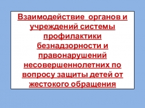 Взаимодействие органов и учреждений системы профилактики безнадзорности и правонарушений несовершеннолетних по вопросу защиты детей от жестокого обращения