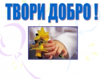 Презентация по окружающему миру на тему Добро.