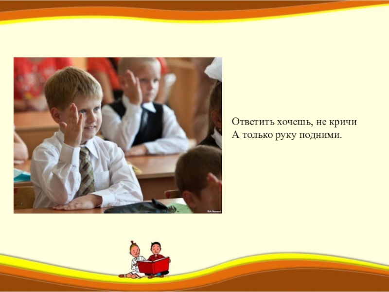 Класс ответить. Хочешь ответить подними руку. Ответить хочешь не кричи а только руку подними. Хочешь ответить подними руку картинка. Хочешь ответить подними руку знак.