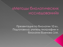 Презентация по биологии Методы биологических исследований (10 кл)