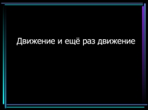 Презентация по физкультуре на тему Движение ещё раз движение
