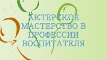 Актёрское мастерство - важная составляющая профессии воспитателя