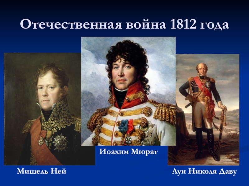 Полководцы наполеона 1812 года. Мюрат Маршал Наполеона. Мюрат 1812. Даву Мюрат ней. Даву 1812.