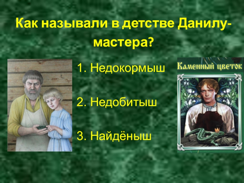 Как называли в детстве Данилу-мастера? 1. Недокормыш2. Недобитыш3. Найдёныш