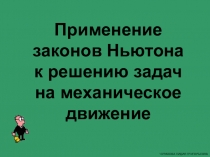 Презентация по физике на тему Применение законов Ньютона к решению задач на механическое движение (9 класс))