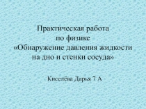 Презентация практической работы по физике:Обнаружение давления жидкости на дно и стенки сосуда.