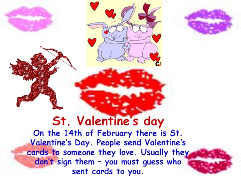 St. Valentine’s dayOn the 14th of February there is St. Valentine’s Day. People send Valentine’s cards to