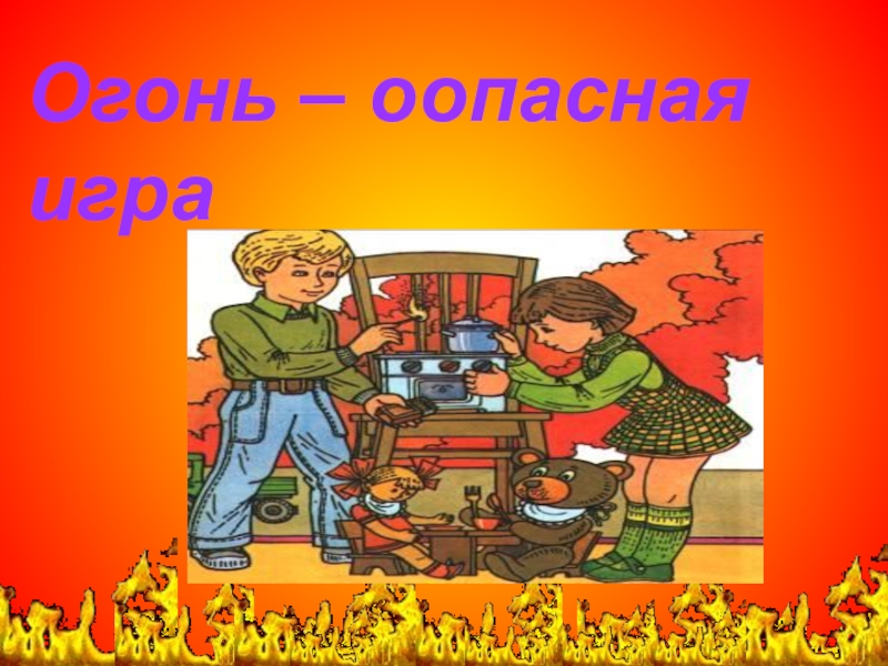 Не играй с огнем 5. Огонь опасная игра. Огонь это опасно. Огонь опасная игрушка. Беседа огонь опасная игра цель.