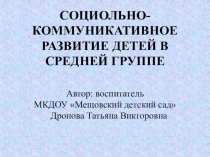 СОЦИАЛЬНО-КОММУНИКАТИВНОЕ РАЗВИТИЕ ДЕТЕЙ В СРЕДНЕЙ ГРУППЕ презентация