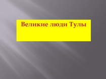 Великие люди Тулы