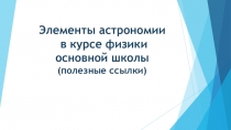 Презентация Элементы астрономии в курсе физики основной школы (полезные ссылки)