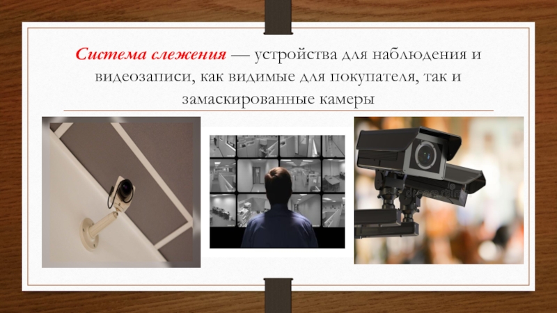 Система слежения — устройства для наблюдения и видеозаписи, как видимые для покупателя, так и замаскированные камеры