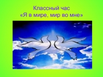 Презентация классному часу по теме: Я в мире, мир во мне