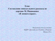 Презентация к занятию на тему Составление описательного рассказа по картине М. Пишванова В зимнем парке