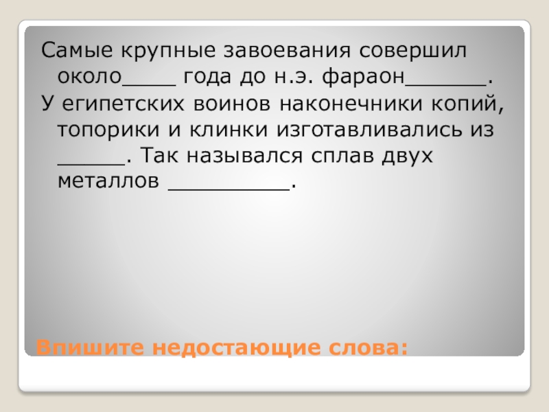 Впишите недостающие слова:Самые крупные завоевания совершил около____ года до н.э. фараон______.У египетских воинов наконечники копий, топорики и