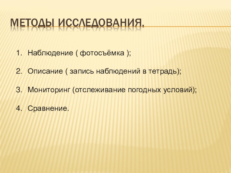 Методы исследования.Наблюдение ( фотосъёмка );Описание ( запись наблюдений в тетрадь);Мониторинг (отслеживание погодных условий);Сравнение.