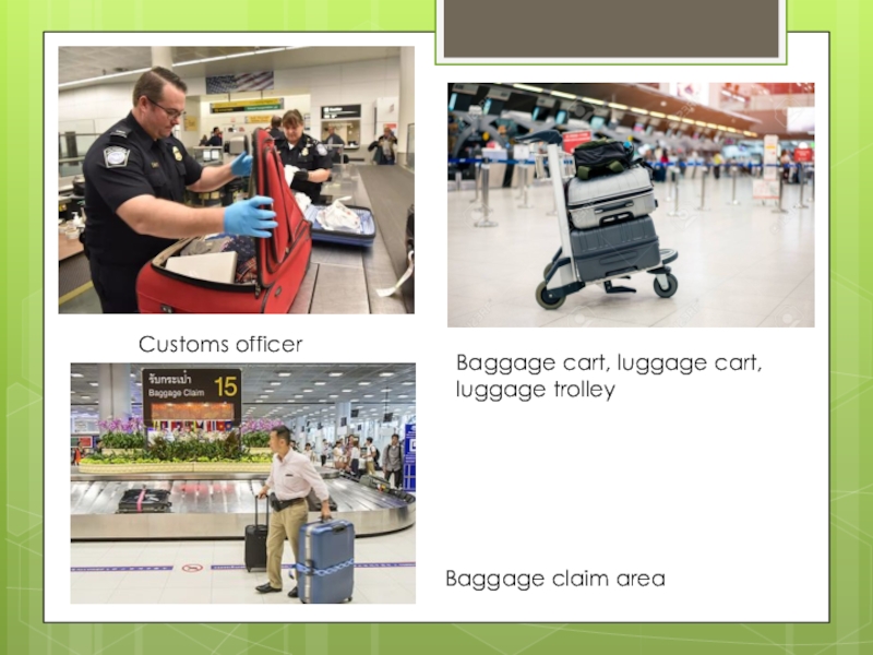 Customs officerBaggage cart, luggage cart, luggage trolley Baggage claim area