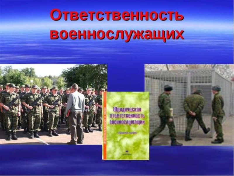 Примеры против военной службы. Ответственность военнослужащих. Виды ответственности военнослужащих. Уголовная ответственность военнослужащих. Дисциплинарная ответственность в армии.