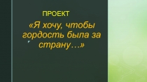 Проект Я хочу, чтобы гордость была за страну
