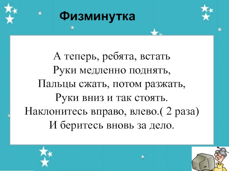 Встанем ребята. Физминутка а теперь ребята встать руки медленно поднять. Физкультминутка а теперь ребята встали. Физминутка а теперь ребята встать руки. А теперь физминутка.