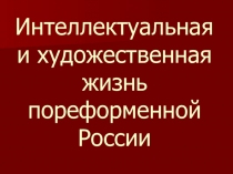 Презентация по истории на тему Интеллектуальная и художественная жизнь пореформенной России