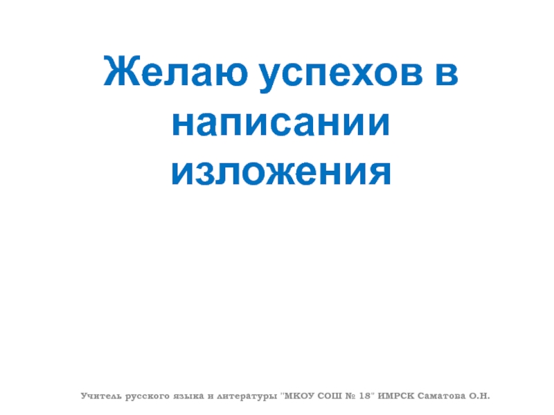 Желаю успехов в написании изложенияУчитель русского языка и литературы 