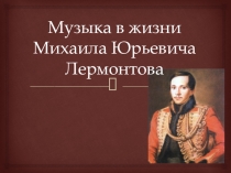 Презентация по литературе на тему Музыка в жизни М.Ю.Лермонтова