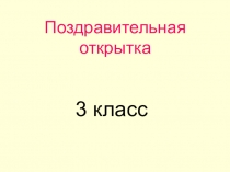 Презентация для урока технологии на тему Поздравительная открытка(3 класс)