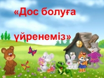 Дос болуға үйренеміз өзін-өзі тану 2сынып