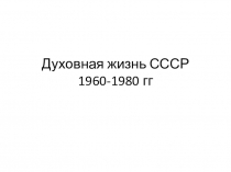 Презентация Духовная жизнь СССР 1960-1980 гг