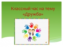 Презентация классного часа на тему Дружба