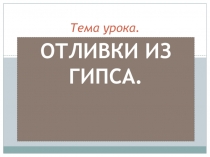 Презентация по технологии на тему: Заливки из гипса