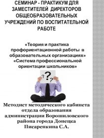 СЕМИНАР - ПРАКТИКУМ ДЛЯ ЗАМЕСТИТЕЛЕЙ ДИРЕКТОРОВ ОБЩЕОБРАЗОВАТЕЛЬНЫХ УЧРЕЖДЕНИЙ ПО ВОСПИТАТЕЛЬНОЙ РАБОТЕ Теория и практика профориентационной работы в образовательных организациях