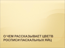 Презентация по Изобразительному искусству на тему О чем рассказывает цвет в росписи пасхальных яиц