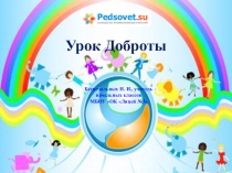 Презентация УРОК ДОБРОТЫ ( классный час, 2 класс)