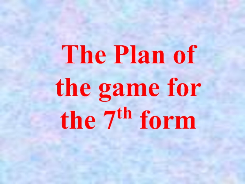 The Plan of the game for the 7th form