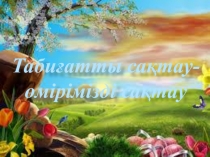 Табиғатты сақтау өмірімізді сақтау