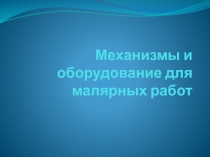 Презентация по учебной малярной практике на тему Механизмы и оборудование для малярных работ.