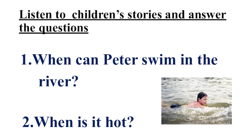 Listen to children’s stories and answer the questions 1.When can Peter swim in the