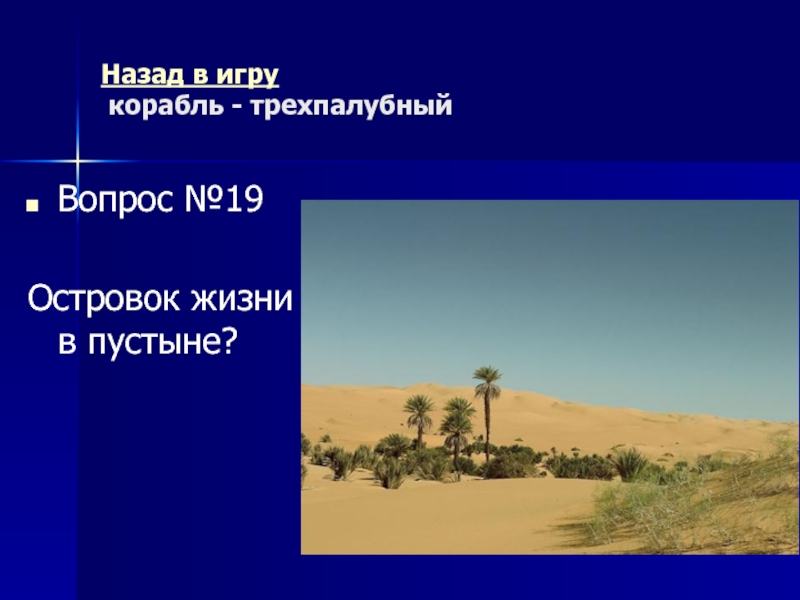 Назад в игру  корабль - трехпалубныйВопрос №19Островок жизни в пустыне?
