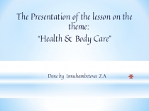 The Presentation of the lesson on the theme:“Health & Body Care”