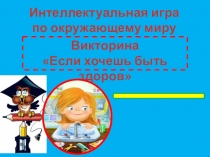 Викторина по окружающему миру Если хочешь быть здоров
