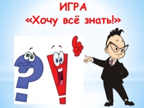 Презентация. Внеклассное мероприятие. Интеллектуальная игра Хочу всё знать