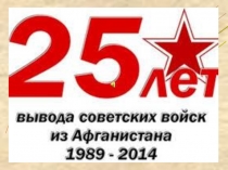 Презентация: Наши земляки 25 лет вывода советских войск из Афганистана