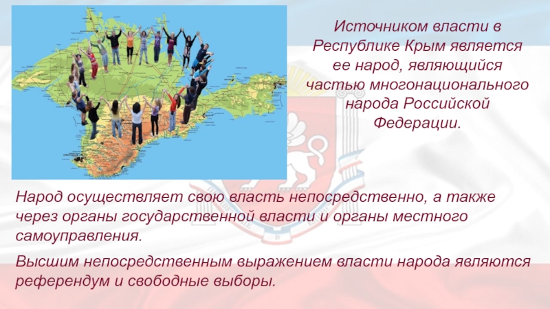 Источником власти в Республике Крым является ее народ, являющийся частью многонационального народа Российской Федерации.Народ осуществляет свою власть